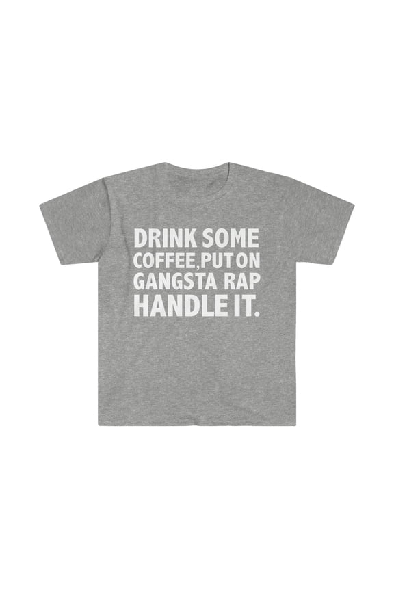 Drink Some Coffee Put On Gangsta Rap Handle It Unisex T-shirt S-3XL