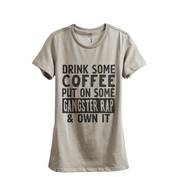 Drink Some Coffee Put on Some Gangster Rap & Own It Women's Fashion Relaxed T-Shirt Tee Heather Tan 2X-Large