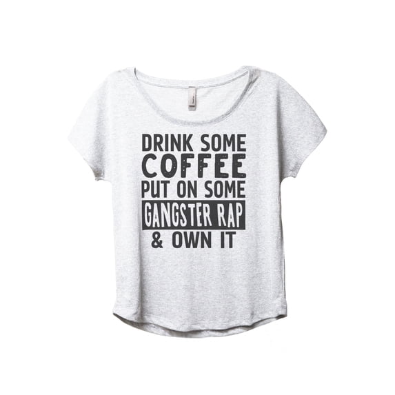 Drink Some Coffee Put on Some Gangster Rap & Own It Women's Fashion Slouchy Dolman T-Shirt Tee Heather White Large