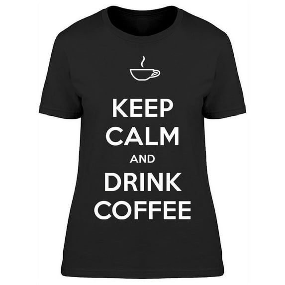 Drink Some Coffee T-Shirt Women -Image by Shutterstock Women T-Shirt, Female x-Large