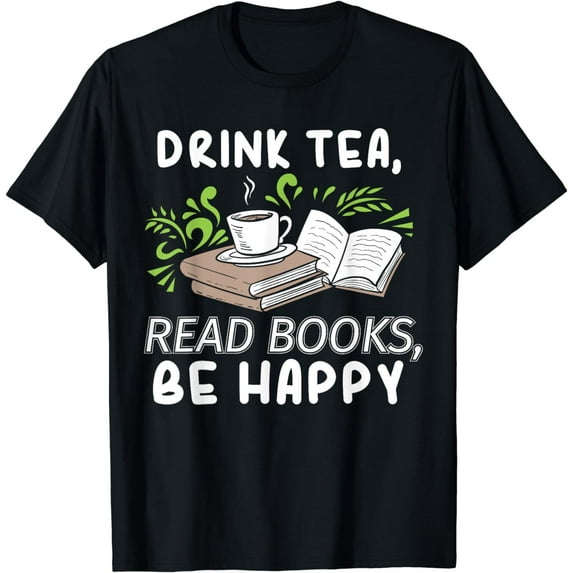 Drink Tea Read Books Be Happy Abibliophobia Literature T-Shirt
