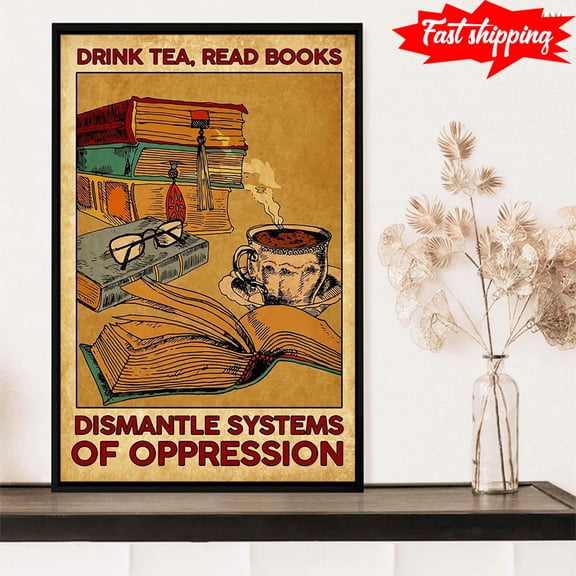 Drink Tea, Read Books Dismantle Systems Of Oppression For Who Love Books And Tea 11 x 17 Inch Poster