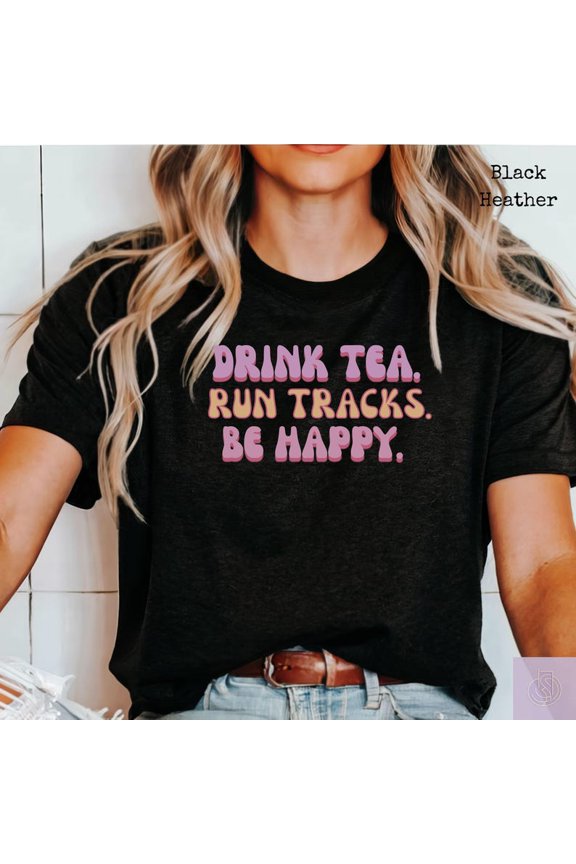 Drink Tea Run Tracks Be Happy Shirt Running Motivation Graphic Tee, Jogging Fitness Lifestyle Shirt, Positive Runner Quote Tee, Athlete Gift Idea, Unisex Cotton T-Shirt Size S-5XL