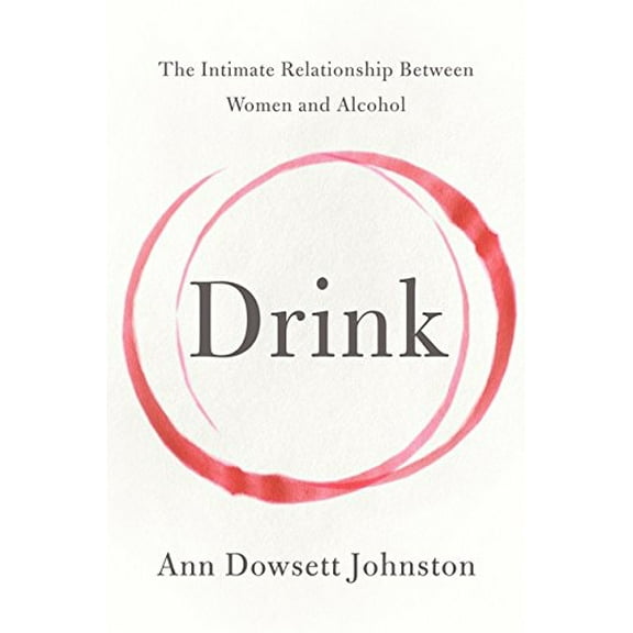 Pre-Owned Drink: The Intimate Relationship Between Women and Alcohol (Hardcover) 0062241796 9780062241795