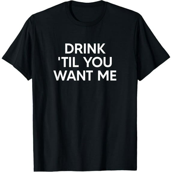 Drink Til You Want Me Tshirt Funny Matching Couple T-Shirt