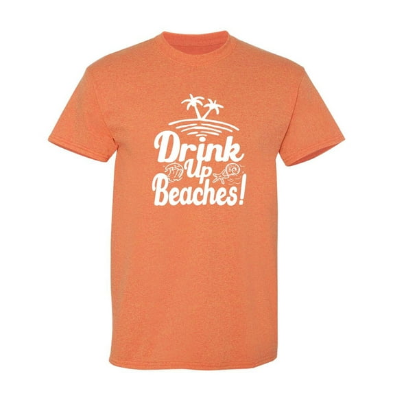 Drink Up Beaches Sarcastic Humor Graphic Tees Gift For Mens Novelty Funny T Shirt