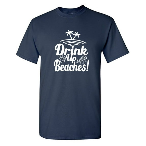 Drink Up Beaches Sarcastic Humor Graphic Tees Gift For Mens Novelty Funny T Shirt