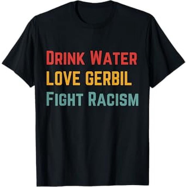 Drink Water Love Gerbil Fight Racism TShirt