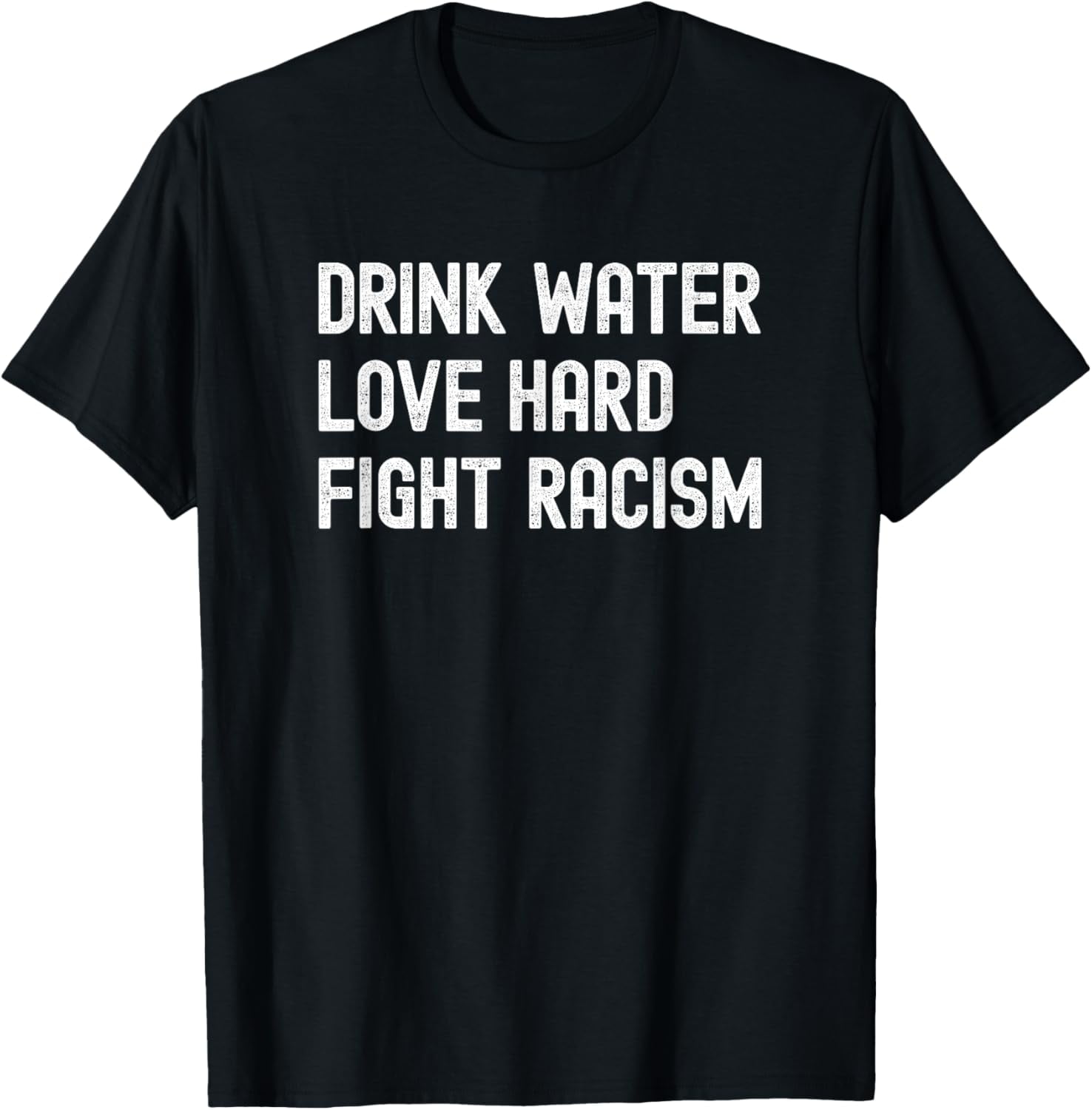 Drink Water Love Hard Fight Racism Respect Don't Be Racist TShirt