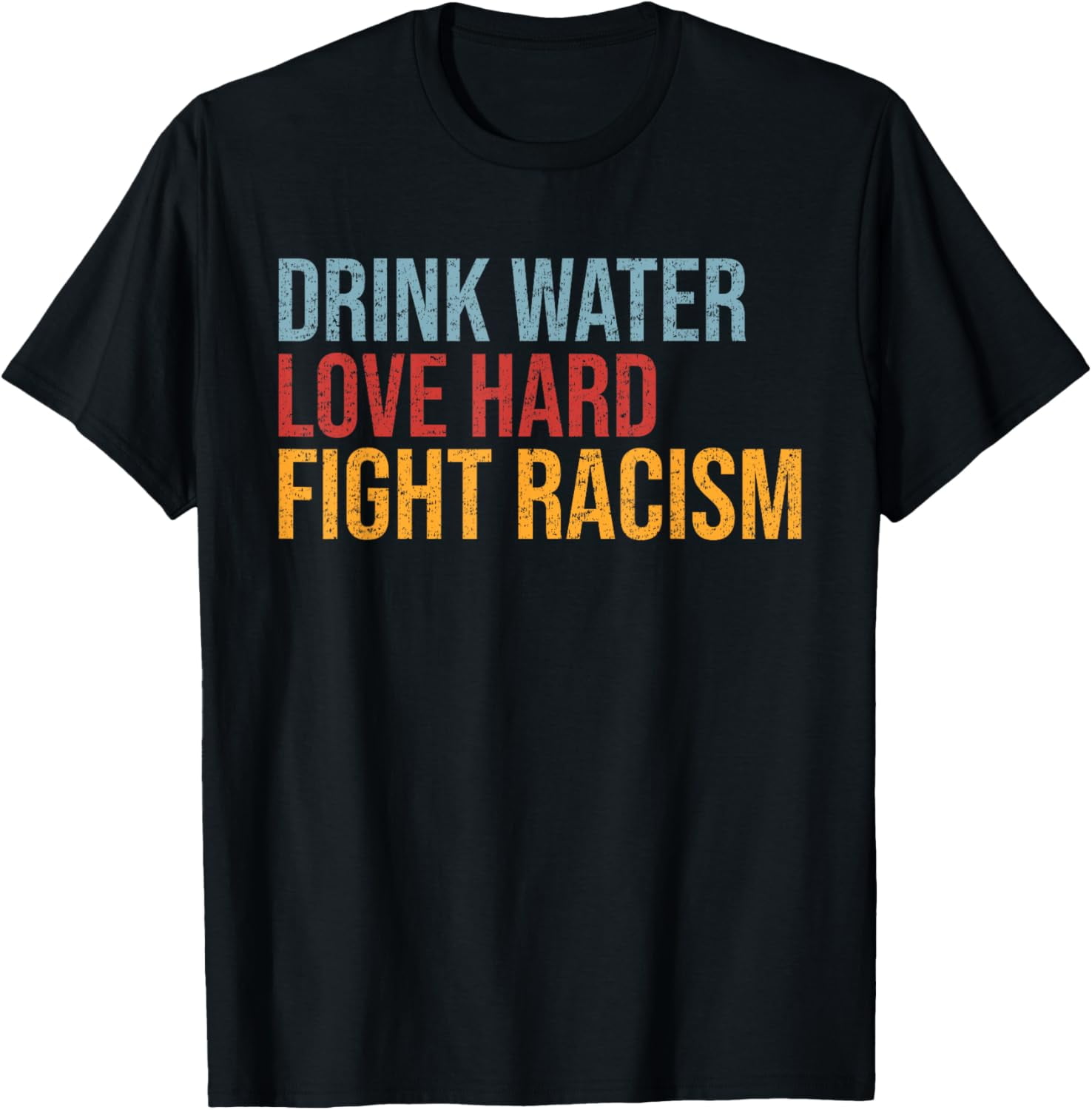 Drink Water Love Hard Fight Racism Vintage TShirt