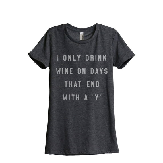 Drink Wine On Days That End With Y Women's Fashion Relaxed T-Shirt Tee Charcoal Grey Medium