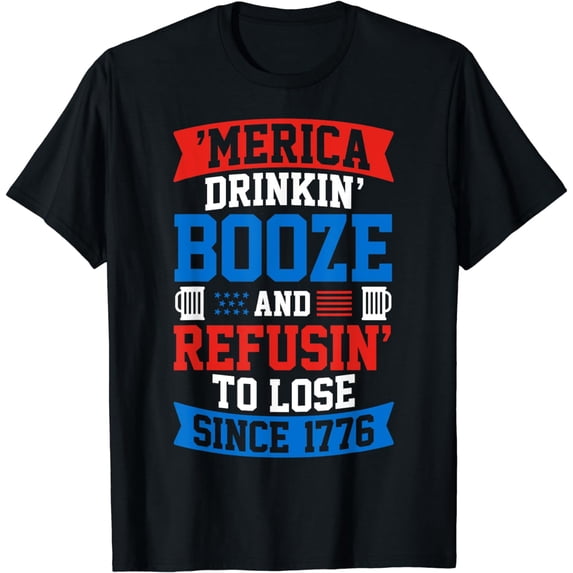 Drinkin Booze And Refusin To Lose TShirt, 4th of July Shirt