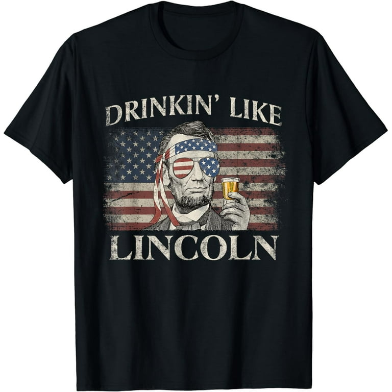 Drinkin' Like Lincoln (Funny 4th Of July Party Shirt) Drinkin' Like Lincoln (Funny 4th Of July Party Shirt)