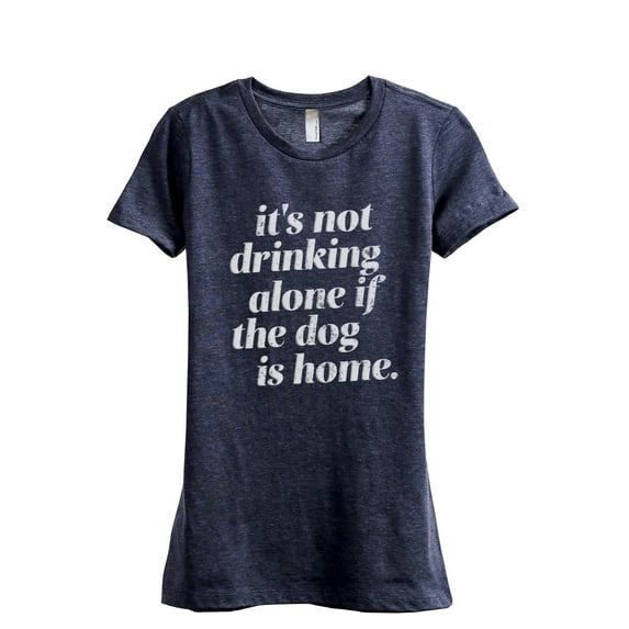 Drinking Alone Dog Home Women's Fashion Relaxed T-Shirt Tee Heather Navy X-Large