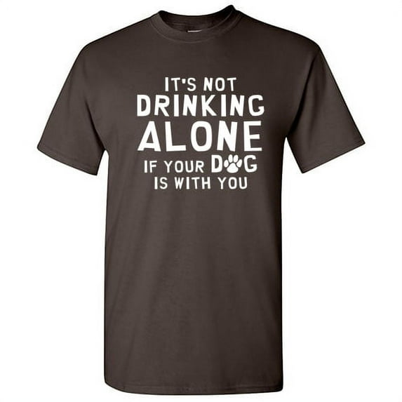 It's Not Drinking Alone If Your Dog Is With You Pets Tshirt Novelty Humor Graphic Tees Animal Lovers Gift For Christmas Birthday Party Funny Sarcastic T Shirt