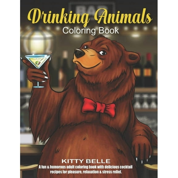Drinking Animals Coloring Book: A fun & humorous adult coloring book with delicious cocktail recipes (Paperback) by Kitty Belle