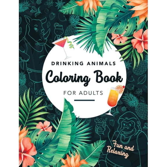 Drinking Animals Coloring Book For Adults: Fun and Relaxing, 25 Images of Cocktail Loving Creatures (Paperback)