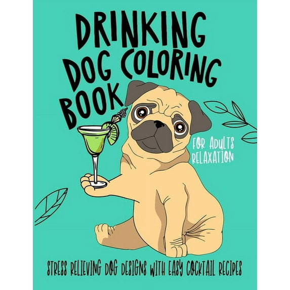 Drinking Dog Coloring Book: A Fun Coloring Gift Book for Party Lovers & Adults Relaxation with Stress Relieving Dog Designs, Quick and Easy Cocktail Recipes (Paperback)