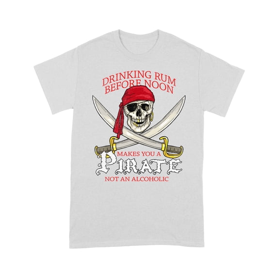 Drinking Rum Before Noon Makes You A Pirate Distressed Funny T-Shirt