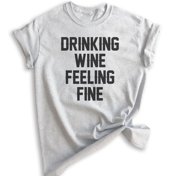 Drinking Wine Feeling Fine Shirt, Unisex Women's Men's Shirt, Wine Shirt, Drinking Shirt, Heather Ash, Large