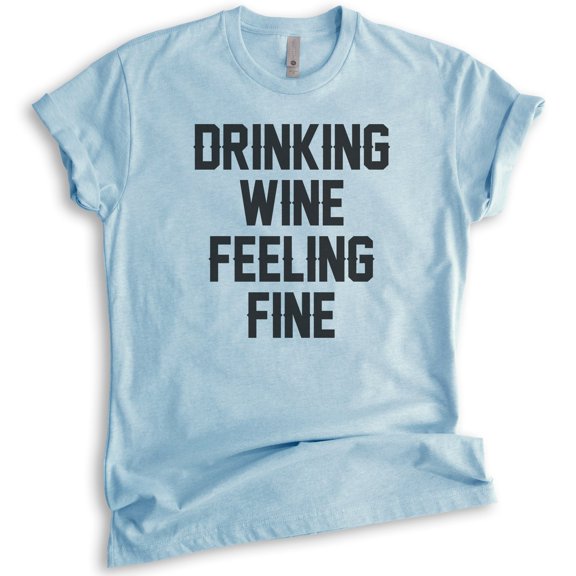 Drinking Wine Feeling Fine Shirt, Unisex Women's Men's Shirt, Wine Shirt, Drinking Shirt, Heather Light Blue, X-Small