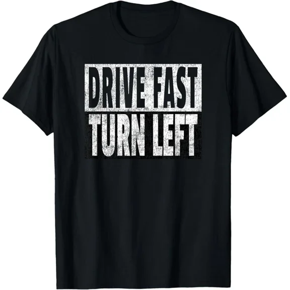 Drive Fast Turn Left - Funny Dirt Circle Track Racing Quote T-Shirt Unisex S-5XL Hot Trending Shirt, Vintage Birthday Gift