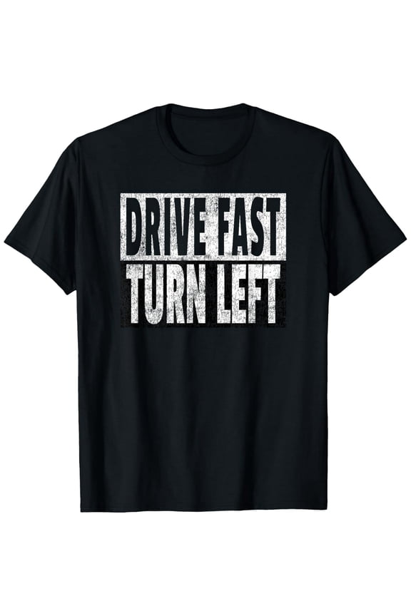 Drive Fast Turn Left - Funny Dirt Circle Track Racing Quote T-Shirt