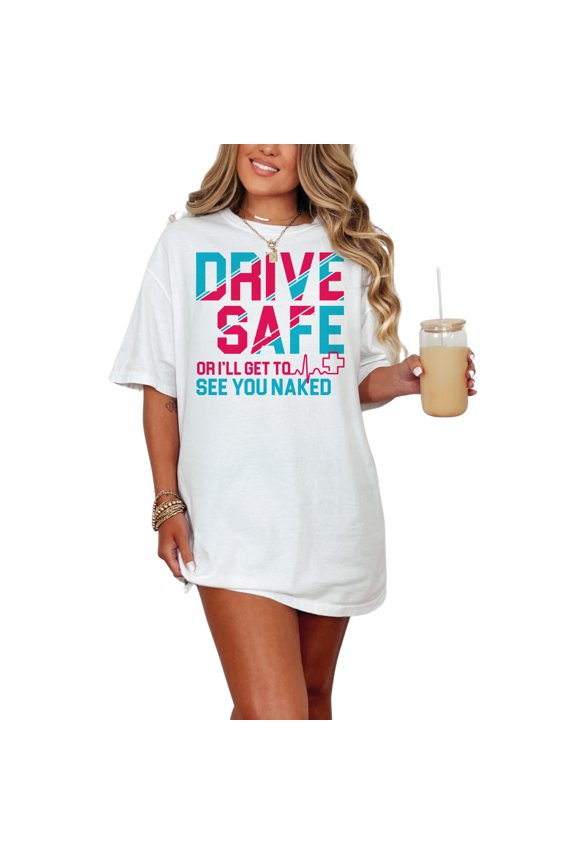 Drive Safe Or I'll Get To See You Naked, Paramedic Quote, White Comfort Colors T-Shirt, Large