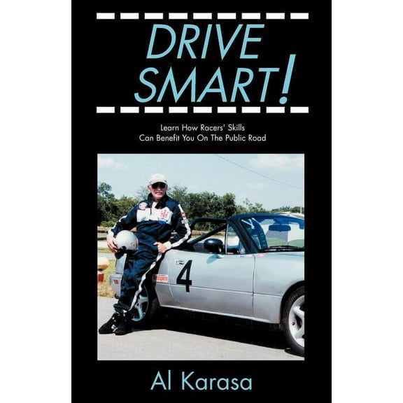 Drive Smart!: Learn How Racers' Skills Can Benefit You on the Public Road (Paperback)