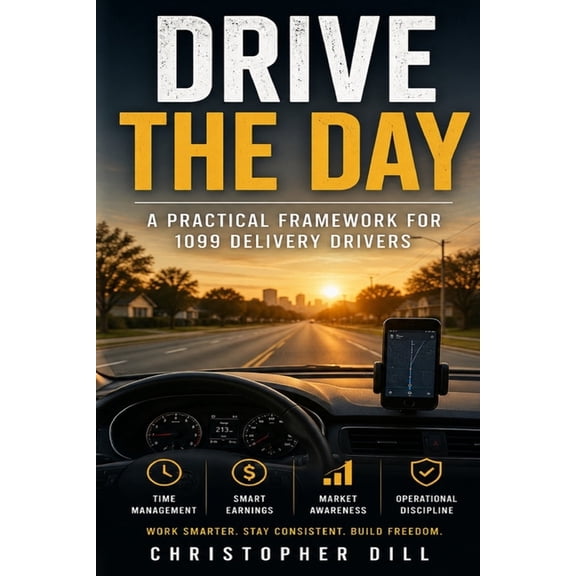 Drive the Day: A Practical Framework for 1099 Delivery Drivers, (Paperback)