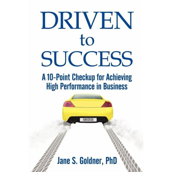 Driven to Success: A 10-Point Checkup for Achieving High Performance in Business, (Paperback)