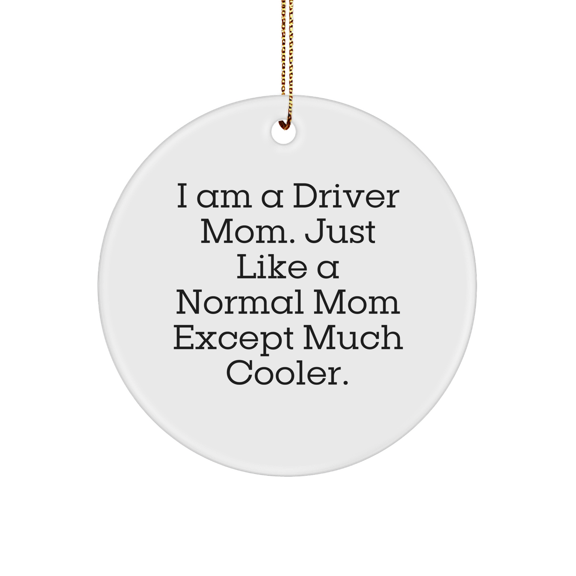 Driver Mom Gifts, I Am A Driver Mom. Just Like A Normal Mom Except Much Cooler., Circle Ornament, Christmas Unique Gifts from Mom to Driver, Driver Circle Ornament