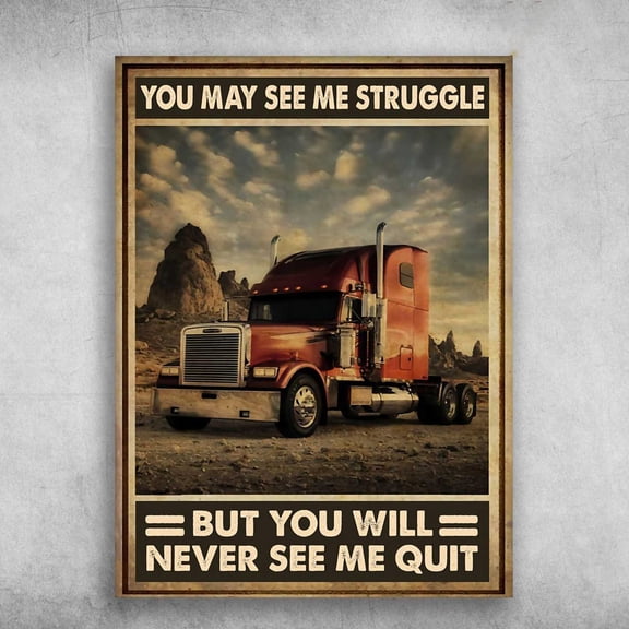 Driver Poster, Gift For Trucker, You May See Me Struggle, But You Will Never See Me Quit 11 x 17 Inch Poster
