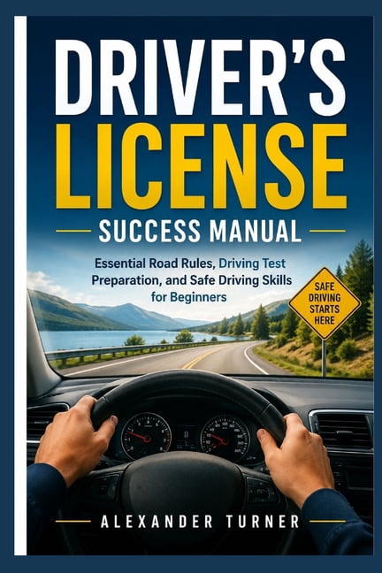 Driver's License Success Manual: Essential Road Rules, Driving Test Preparation, and Safe Driving Skills for Beginners, (Paperback)