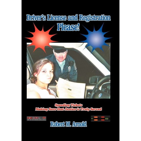 Driver's License and Registration Please: Speeding Tickets Making Sure That Justice Is Truly Served, (Hardcover)