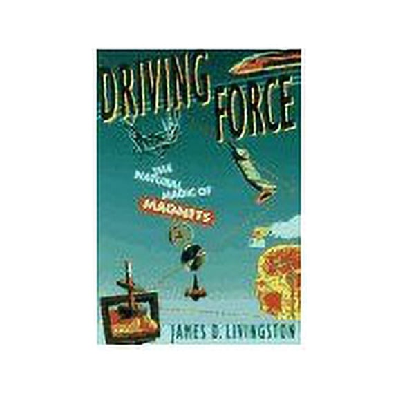 Pre-Owned Driving Force: The Natural Magic of Magnets (Hardcover) 067421644X 9780674216440