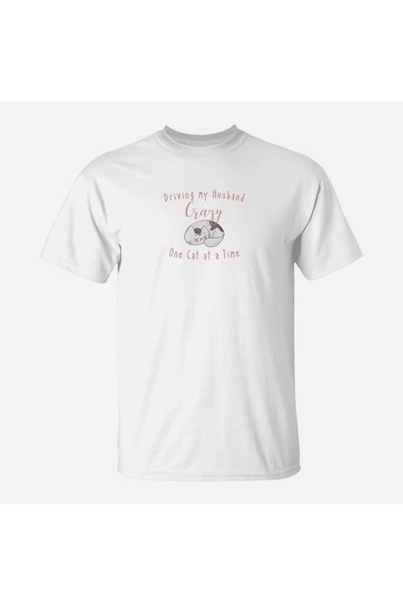 Driving My Husband Crazy One Cat A Time TShirt