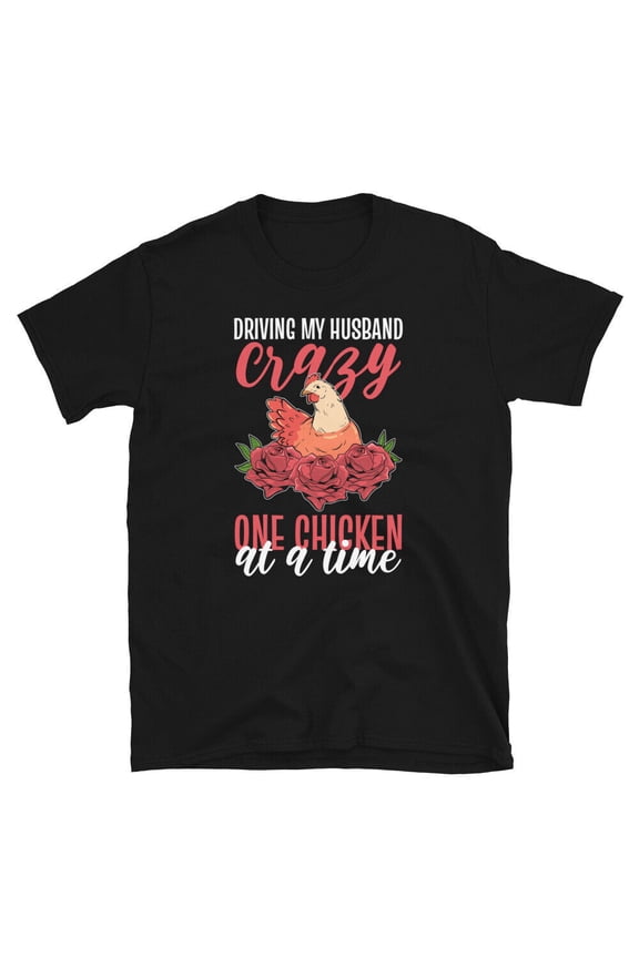 Driving My Husband Crazy One Chicken At A Time Chick Hen T-shirt