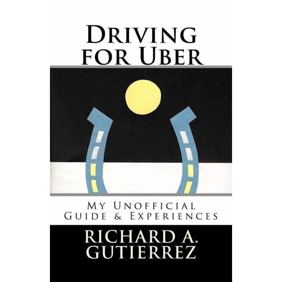 Driving for Uber: My Unofficial Guide & Experiences, (Paperback)