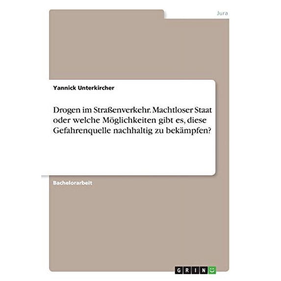 Drogen Im Straßenverkehr. Machtloser Staat Oder Welche Möglichkeiten Gibt Es, Diese Gefahrenquelle Nachhaltig Zu Bekämpfen? (German Edition)