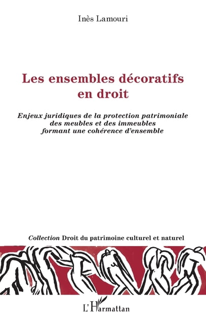 Droit Du Patrimoine Culturel Et Naturel Les ensembles décoratifs en droit: Enjeux juridiques de la protection patrimoniale des meubles et des immeubles formant , (Paperback)