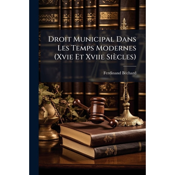 Droit Municipal Dans Les Temps Modernes (Xvie Et Xviie Si Cles)