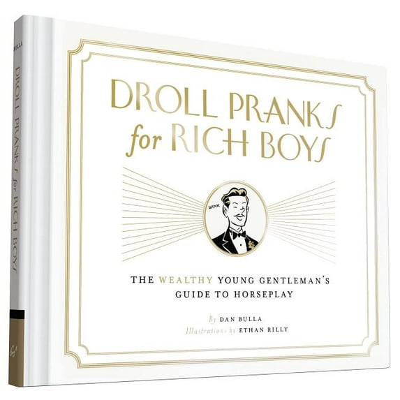 Droll Pranks for Rich Boys : The Wealthy Young Gentleman's Guide to Horseplay (Hardcover)