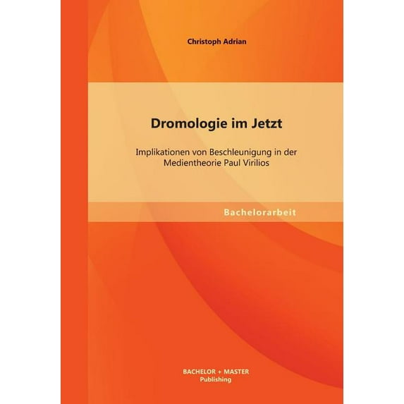Dromologie Im Jetzt: Implikationen Von Beschleunigung in Der Medientheorie Paul Virilios