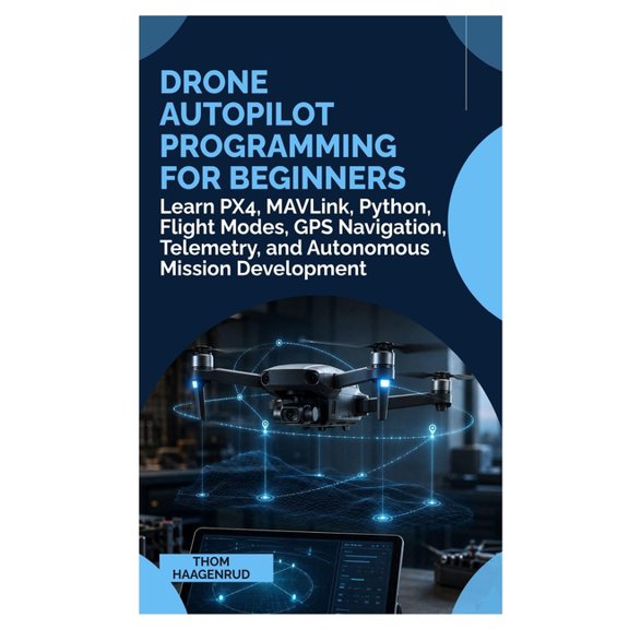 Drone Autopilot Programming for Beginners: Learn PX4, MAVLink, Python, Flight Modes, GPS Navigation, Telemetry, and Auto, (Paperback)