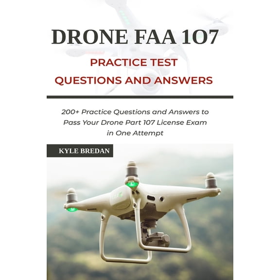 Drone FAA 107 License Practice Test Questions and Answers: 200+ Practice Questions & Answers to Pass Your Drone Part, (Paperback)