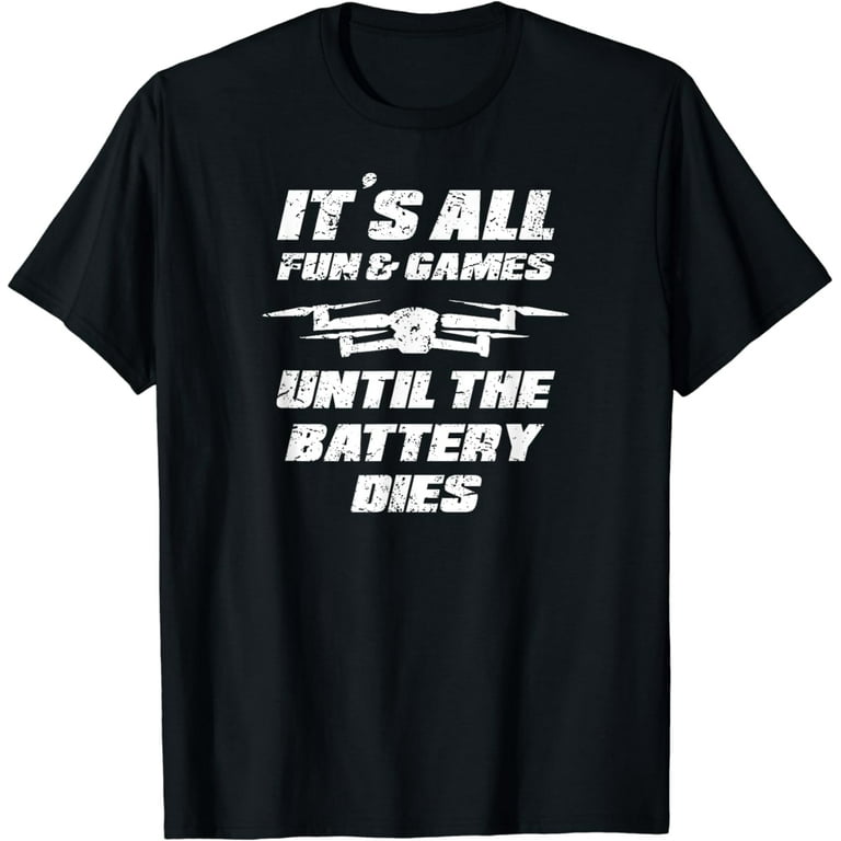 All Fun And Games Until The Battery Dies Funny Drone T-Shirt All Fun And Games Until The Battery Dies Funny Drone T-Shirt