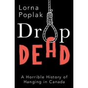 Drop Dead A Horrible History of Hanging in Canada, Paperback