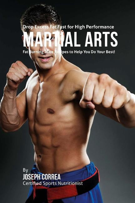 Drop Excess Fat Fast for High Performance Martial Arts: Fat Burning Juice Recipes to Help You Do Your Best! (Paperback)