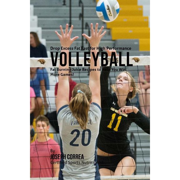 Drop Excess Fat Fast for High Performance Volleyball : Fat Burning Juice Recipes to Help You Win More Games! (Paperback)